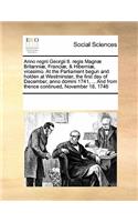 Anno Regni Georgii II. Regis Magnae Britanniae, Franciae, & Hiberniae, Vicesimo. at the Parliament Begun and Holden at Westminster, the First Day of December, Anno Domini 1741, ... and from Thence Continued, November 18, 1746