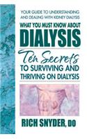 What You Must Know about Dialysis: Ten Secrets to Surviving and Thriving on Dialysis