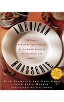 American Brasserie: 180 Simple, Robust Recipes Inspired by the Rustic Foods of France, Italy, and America