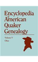 Encyclopedia of American Quaker Genealogy. the Ohio Quaker Genealogical Records. Listing Marriages, Births, Deaths, Certificates, Disownments, Etc