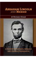 Abraham Lincoln and Mexico: A History of Courage, Intrigue and Unlikely Friendships