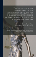 Statutes for the Improvement of the Jurisdiction of Equity, for the Abolition of the Office of Master, and for the Relief of Suitors in Chancery