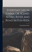 Everyday Life in China, or, Scenes Along River and Road in Fuh-kien