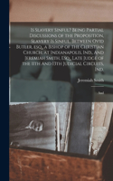 Is Slavery Sinful? Being Partial Discussions of the Proposition, Slavery is Sinful, Between Ovid Butler, esq., a Bishop of the Christian Church, at Indianapolis, Ind., And Jeremiah Smith, Esq., Late Judge of the 11th And 13th Judicial Circuits, Ind