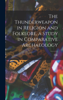 Thunderweapon in Religion and Folklore, a Study in Comparative Archaeology