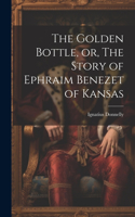 Golden Bottle, or, The Story of Ephraim Benezet of Kansas