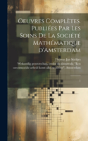 Oeuvres complètes. Publiées par les soins de la Société mathématique d'Amsterdam