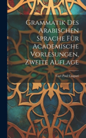 Grammatik Des Arabischen Sprache Für Academische Vorlesungen, Zweite Auflage