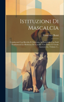 Istituzioni Di Mascalcia: Conducenti Con Brevitla E Chiarezza Ad Esercitare Con Sodi Fondamenti La Medicina De' Cavalli: Con Indice E Tavole Anatomiche, Volume 2...