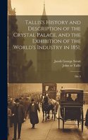 Tallis's History and Description of the Crystal Palace, and the Exhibition of the World's Industry in 1851;