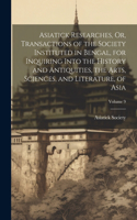 Asiatick Researches, Or, Transactions of the Society Instituted in Bengal, for Inquiring Into the History and Antiquities, the Arts, Sciences, and Literature, of Asia; Volume 9