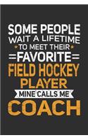 Some People Wait A Lifetime To Meet Their Favorite Field Hockey Player Mine Calls Me Coach: 100 page 6 x 9 Blank lined journal perfect gift for any sport lover coach to jot down their ideas and notes