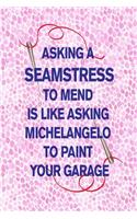 Asking a Seamstress to Mend Is Like Asking Michelangelo to Paint Your Garage