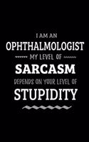 Ophthalmologist - My Level of Sarcasm Depends On Your Level of Stupidity