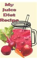 My Juice Diet Recipe: A 126 page blank notebook to write all your Juice Diet Recipes, A convenient size ( 6 x 9 in) book .