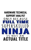Hardware Technical Support Analyst Only Because Full Time Superskilled Ninja Is Not An Actual Title