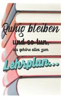 Ruhig Bleiben und so tun, als gehöre alles zum Lehrplan: Lehrer-Kalender im DinA 5 Format für Lehrerinnen und Lehrer Organizer Schuljahresplaner für Pädagogen