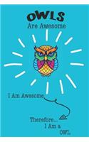 Owls Are Awesome I Am Awesome Therefore I Am a Owl: Cute Owl Lovers Journal / Notebook / Diary / Birthday or Christmas Gift (6x9 - 110 Blank Lined Pages)