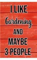 I Like Gardening And Maybe 3 People