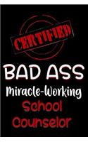 Certified Bad Ass Miracle-Working School Counselor: Funny Gift Notebook for Employee, Coworker or Boss