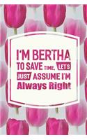 I'm Bertha to Save Time, Let's Just Assume I'm Always Right: First Name Funny Sayings Personalized Customized Names Women Girl Mother's Day Gift Notebook Journal