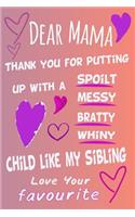 Dear Mama Thank You For Putting Up With A Spoilt Bratty Whiny Child Like My Sibling Love Your Favourite A5 Journal Notebook