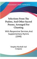 Selections From The Psalms, And Other Sacred Poems, Arranged For Chanting: With Responsive Services, And Supplementary Hymns (1848)(English)