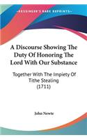A Discourse Showing The Duty Of Honoring The Lord With Our Substance: Together With The Impiety Of Tithe Stealing (1711)(English)
