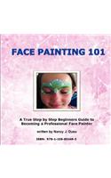 Face Painting 101 - A True Step by Step Beginners Guide to Becoming a Professional Face Painter