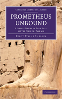 Prometheus Unbound: A Lyrical Drama in Four Acts, with Other Poems(Cambridge Library Collection - Fiction and Poetry)