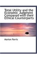 Total Utility and the Economic Judgment Compared with Their Ethical Counterparts