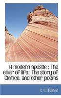 A Modern Apostle; The Elixir of Life; The Story of Clarice, and Other Poems