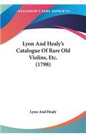 Lyon And Healy's Catalogue Of Rare Old Violins, Etc. (1798)