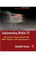 Implementing Mobile TV: ATSC Mobile DTV, MediaFLO, DVB-H/SH, DMB,WiMAX, 3G Systems, and Rich Media Applications
