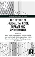 The Future of Journalism: Risks, Threats and Opportunities