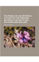 Polynesia, Or, an Historical Account of the Principal Islands in the South Sea, Including New Zealand