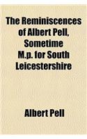 The Reminiscences of Albert Pell, Sometime M.P. for South Leicestershire