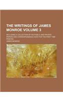 The Writings of James Monroe; Including a Collection of His Public and Private Papers and Correspondence Now for the First Time Printed Volume 3