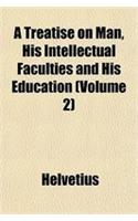 A Treatise on Man, His Intellectual Faculties and His Education (Volume 2)