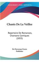 Chants De La Veillee: Repertoire De Romances, Chansons Comiques (1855)(French)