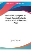 The Great Cryptogram V1 Francis Bacon's Cipher in the So-Called Shakespeare Plays: (English)
