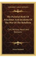 The Pictorial Book Of Anecdotes And Incidents Of The War Of The Rebellion