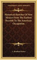 Historical Sketches Of New Mexico From The Earliest Records To The American Occupation