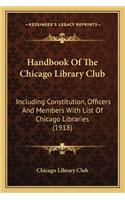 Handbook of the Chicago Library Club: Including Constitution, Officers and Members with List of Chicago Libraries (1918)