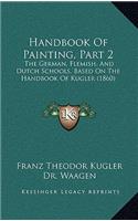 Handbook of Painting, Part 2: The German, Flemish, and Dutch Schools. Based on the Handbook of Kugler (1860)