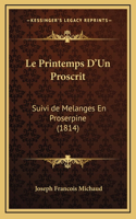Le Printemps D'Un Proscrit: Suivi de Melanges En Proserpine (1814)