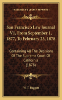 San Francisco Law Journal V1, From September 1, 1877, To February 23, 1878
