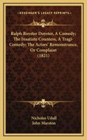 Ralph Royster Doyster, A Comedy; The Insatiate Countess, A Tragi-Comedy; The Actors' Remonstrance, Or Complaint (1821)