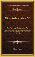 Altdeutsches Leben V3: Stoffe Und Entwurfe Zur Darstellung Deutscher Volksart (1878)