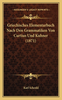 Griechisches Elementarbuch Nach Den Grammatiken Von Curtius Und Kuhner (1871)